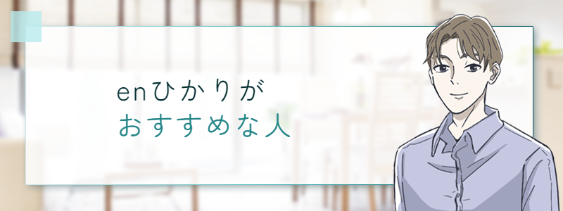 enひかりはこんな人におすすめです