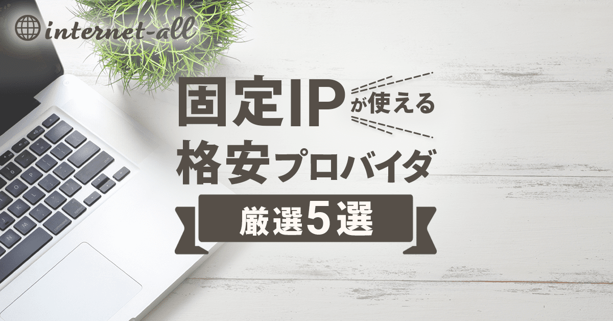 【初心者も安心】固定IPアドレスが格安で使えるプロバイダおすすめ５選と選び方