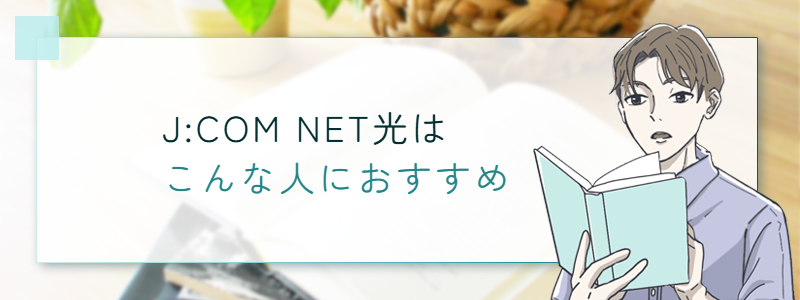J:COM NET光 はこんな人におすすめ!