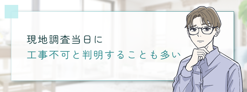 現地調査当日に工事不可と判明することも多い