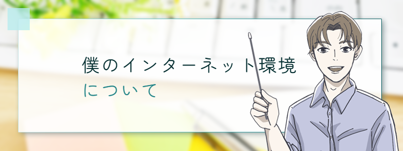 僕のインターネット環境について